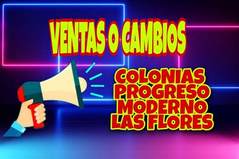 colonias progreso, fracc.moderno, las flores ( venta o cambios .